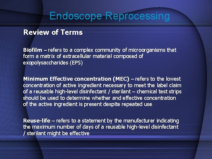 Endoscope Reprocessing Review of Terms Biofilm – refers to a complex community of microorganisms