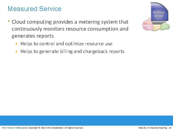 Measured Service • Cloud computing provides a metering system that continuously monitors resource consumption