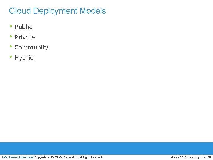 Cloud Deployment Models • Public • Private • Community • Hybrid EMC Proven Professional.