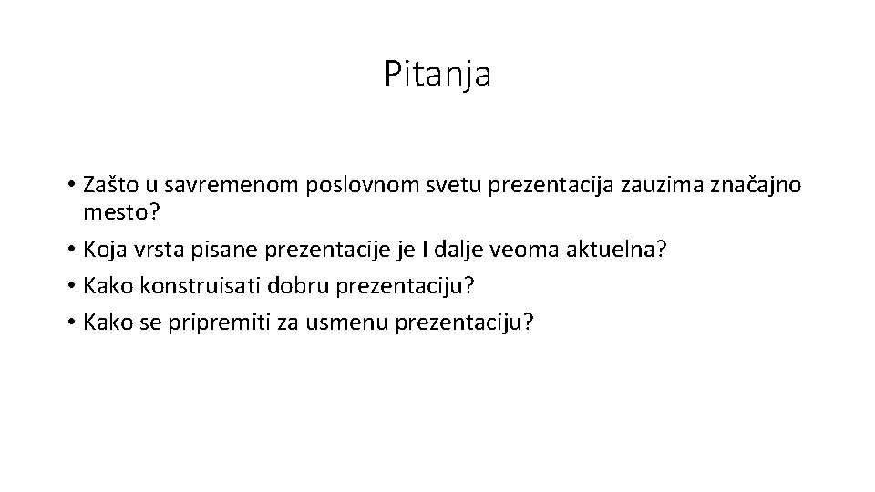 Pitanja • Zašto u savremenom poslovnom svetu prezentacija zauzima značajno mesto? • Koja vrsta