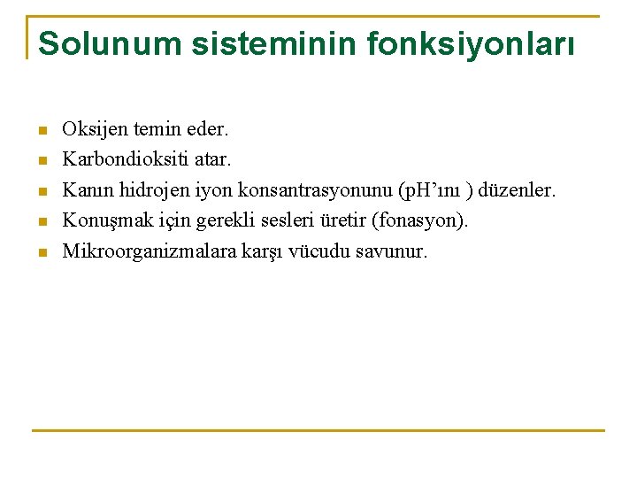 Solunum sisteminin fonksiyonları n n n Oksijen temin eder. Karbondioksiti atar. Kanın hidrojen iyon