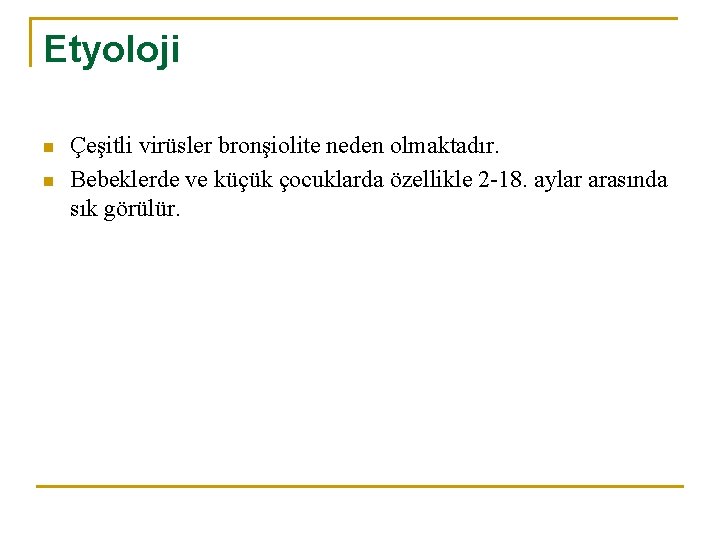 Etyoloji n n Çeşitli virüsler bronşiolite neden olmaktadır. Bebeklerde ve küçük çocuklarda özellikle 2