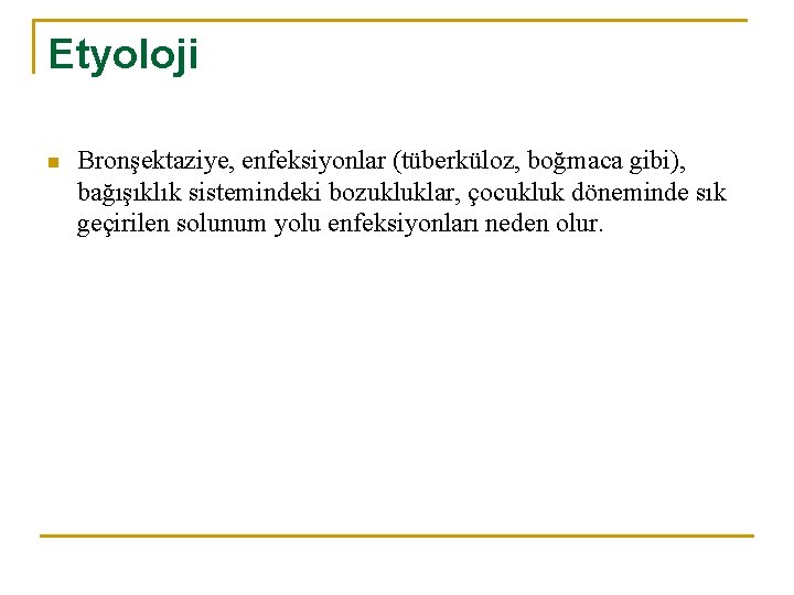 Etyoloji n Bronşektaziye, enfeksiyonlar (tüberküloz, boğmaca gibi), bağışıklık sistemindeki bozukluklar, çocukluk döneminde sık geçirilen