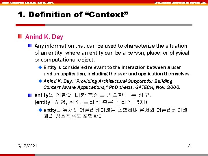 Dept. Computer Science, Korea Univ. Intelligent Information System Lab. 1. Definition of “Context” Anind