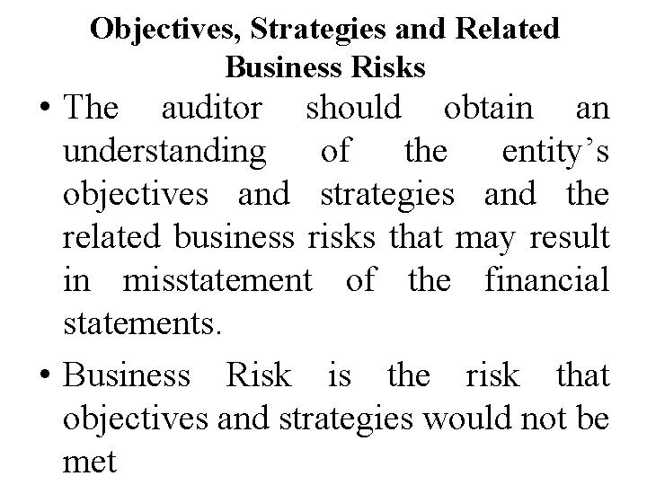 Objectives, Strategies and Related Business Risks • The auditor should obtain an understanding of