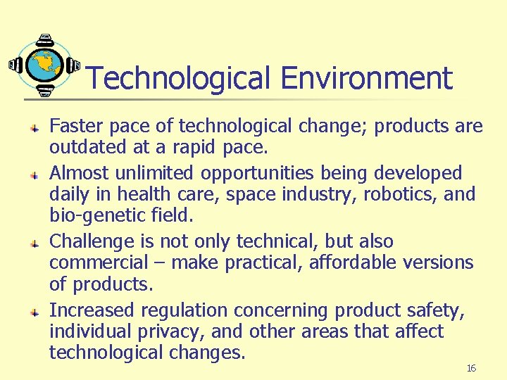 Technological Environment Faster pace of technological change; products are outdated at a rapid pace.