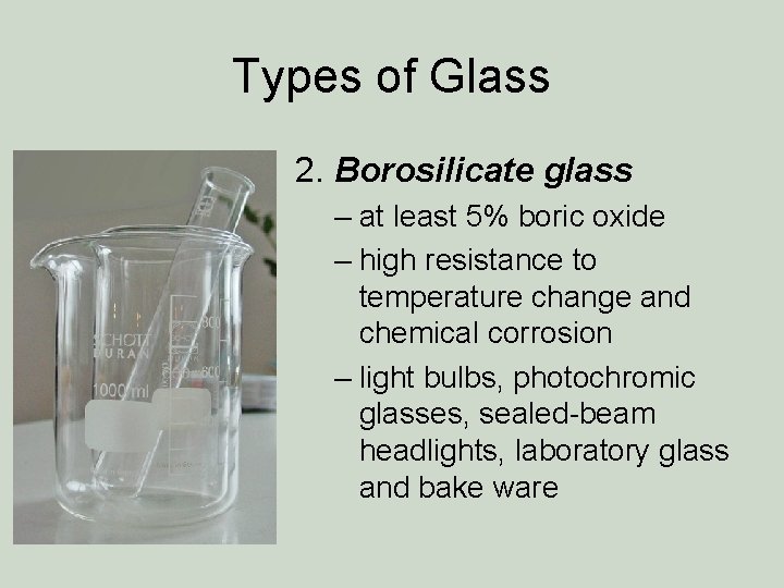 Types of Glass 2. Borosilicate glass – at least 5% boric oxide – high