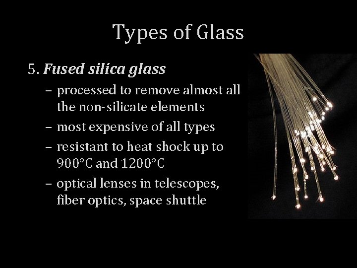 Types of Glass 5. Fused silica glass – processed to remove almost all the