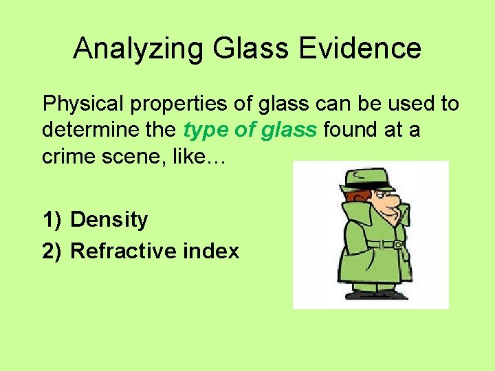 Analyzing Glass Evidence Physical properties of glass can be used to determine the type