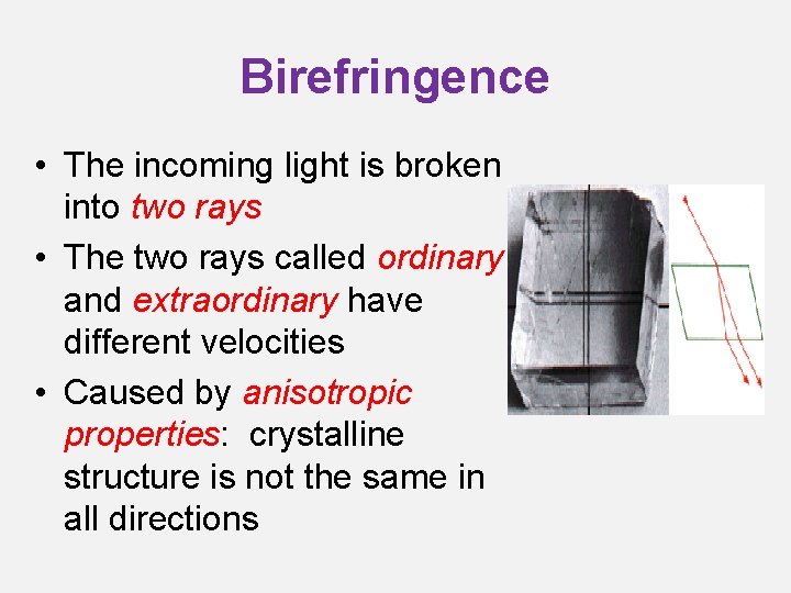 Birefringence • The incoming light is broken into two rays • The two rays