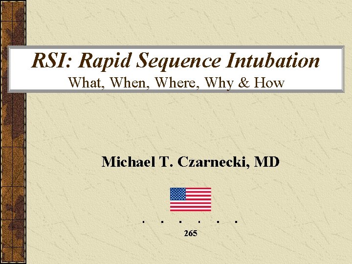 RSI: Rapid Sequence Intubation What, When, Where, Why & How Michael T. Czarnecki, MD