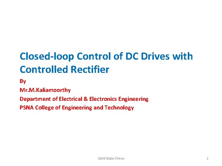 Closed-loop Control of DC Drives with Controlled Rectifier By Mr. M. Kaliamoorthy Department of