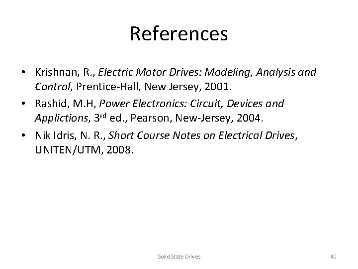 References • Krishnan, R. , Electric Motor Drives: Modeling, Analysis and Control, Prentice-Hall, New