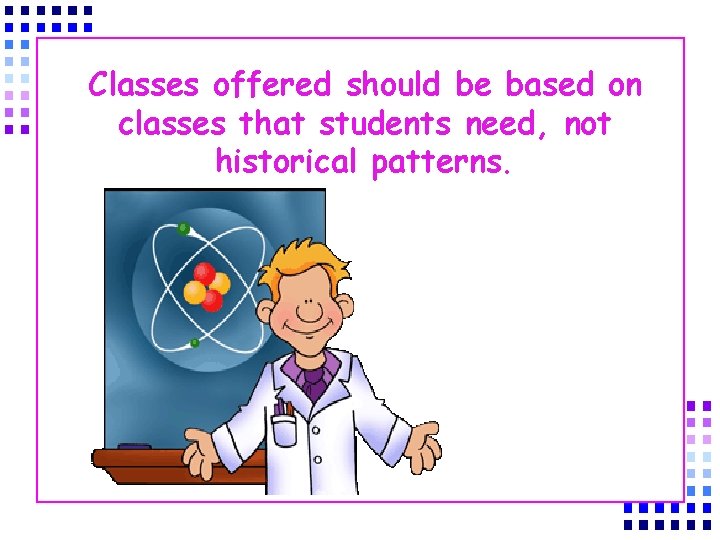Classes offered should be based on classes that students need, not historical patterns. 