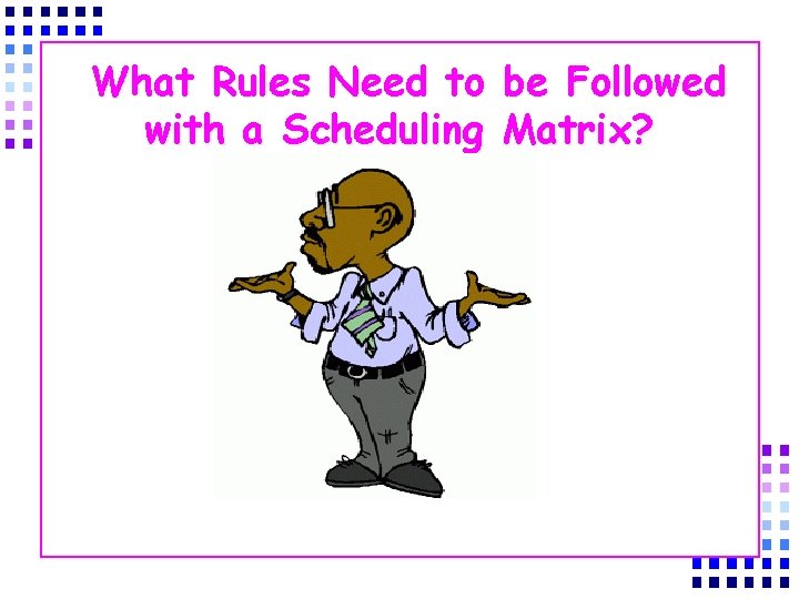 What Rules Need to be Followed with a Scheduling Matrix? 