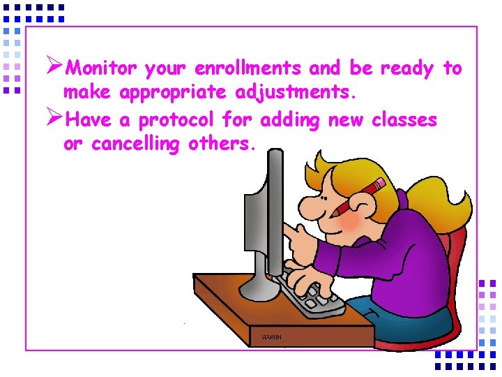 ØMonitor your enrollments and be ready to make appropriate adjustments. ØHave a protocol for