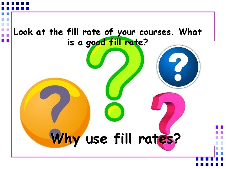 Look at the fill rate of your courses. What is a good fill rate?