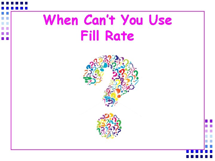 When Can’t You Use Fill Rate 
