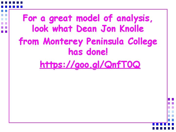 For a great model of analysis, look what Dean Jon Knolle from Monterey Peninsula