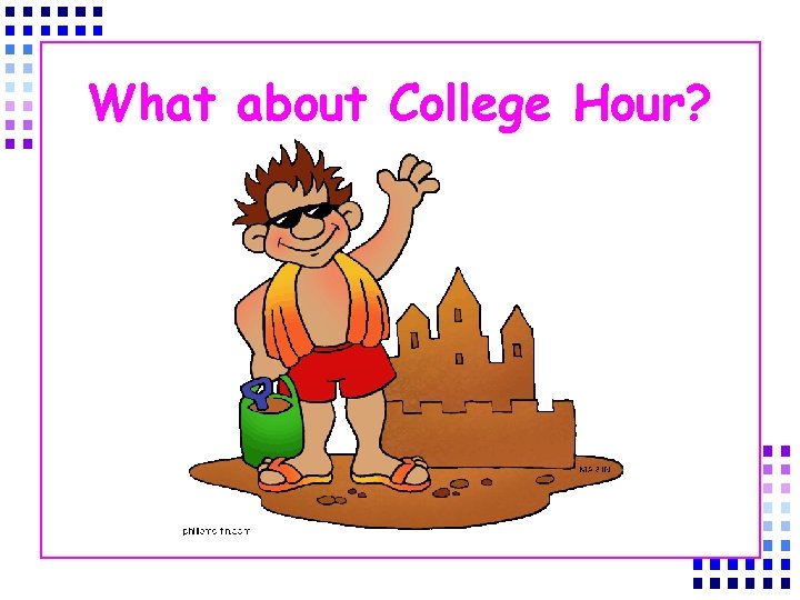 What about College Hour? 