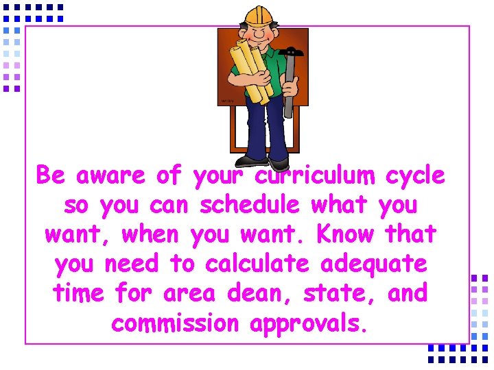 Be aware of your curriculum cycle so you can schedule what you want, when