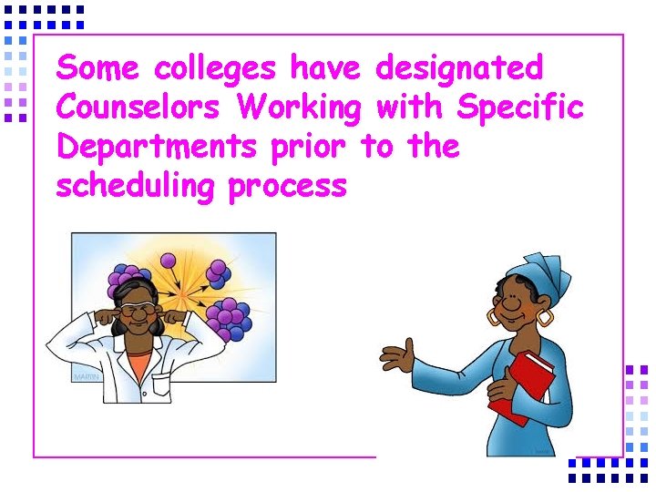 Some colleges have designated Counselors Working with Specific Departments prior to the scheduling process