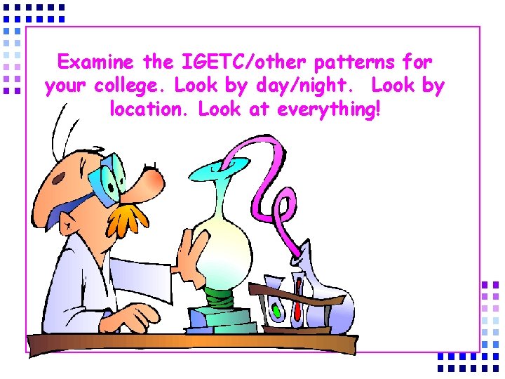 Examine the IGETC/other patterns for your college. Look by day/night. Look by location. Look