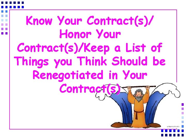 Know Your Contract(s)/ Honor Your Contract(s)/Keep a List of Things you Think Should be