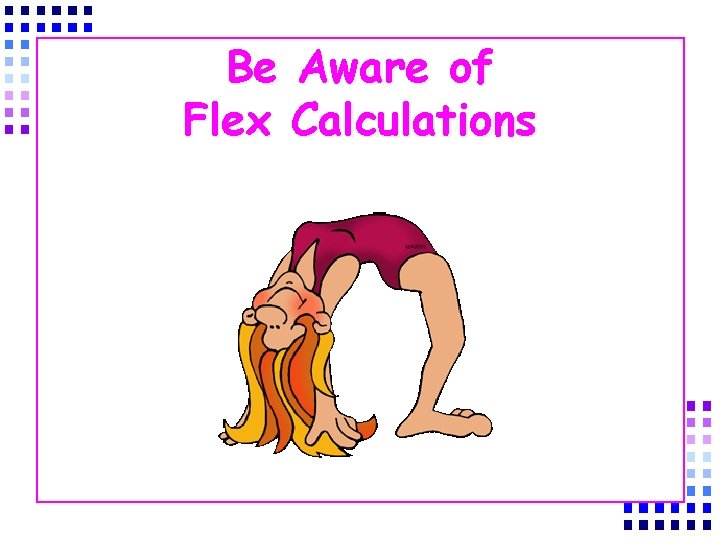 Be Aware of Flex Calculations 