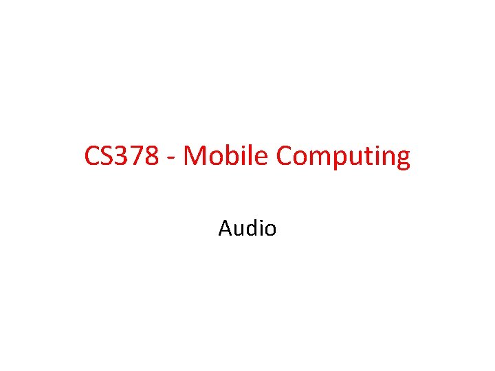 CS 378 - Mobile Computing Audio 