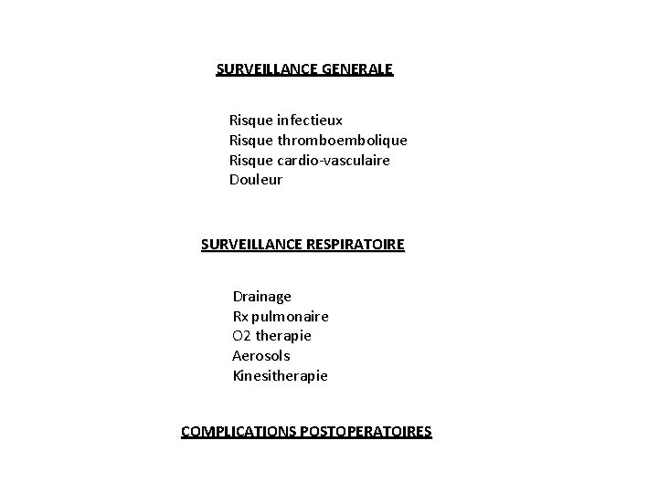 SURVEILLANCE GENERALE Risque infectieux Risque thromboembolique Risque cardio-vasculaire Douleur SURVEILLANCE RESPIRATOIRE Drainage Rx pulmonaire