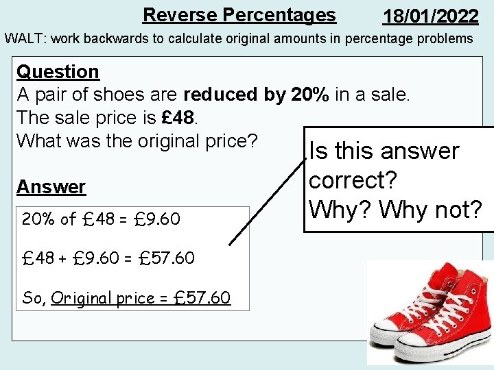 Reverse Percentages 18/01/2022 WALT: work backwards to calculate original amounts in percentage problems Question