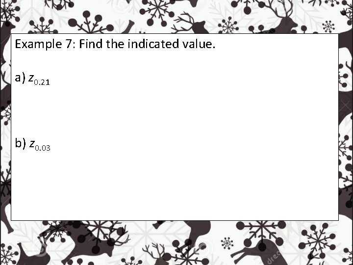 Example 7: Find the indicated value. a) z 0. 21 b) z 0. 03