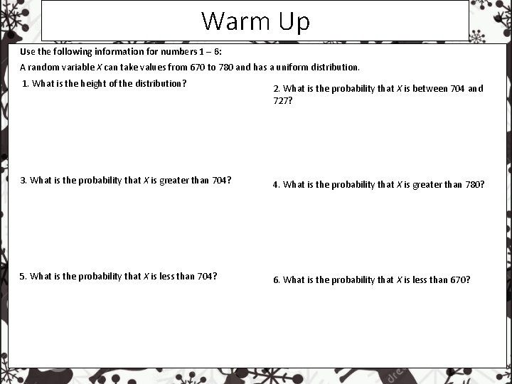 Warm Up Use the following information for numbers 1 – 6: A random variable Warm Up Use the following information for numbers 1 – 6: A random variable