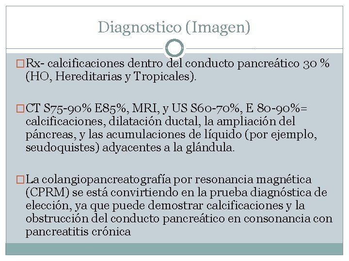 Diagnostico (Imagen) �Rx- calcificaciones dentro del conducto pancreático 30 % (HO, Hereditarias y Tropicales).