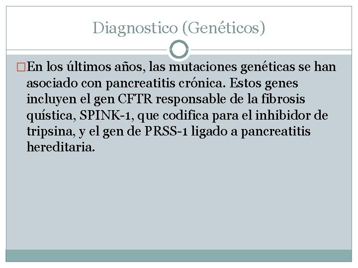 Diagnostico (Genéticos) �En los últimos años, las mutaciones genéticas se han asociado con pancreatitis