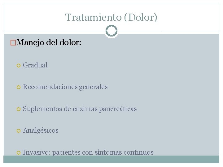 Tratamiento (Dolor) �Manejo del dolor: Gradual Recomendaciones generales Suplementos de enzimas pancreáticas Analgésicos Invasivo: