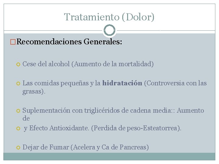 Tratamiento (Dolor) �Recomendaciones Generales: Cese del alcohol (Aumento de la mortalidad) Las comidas pequeñas