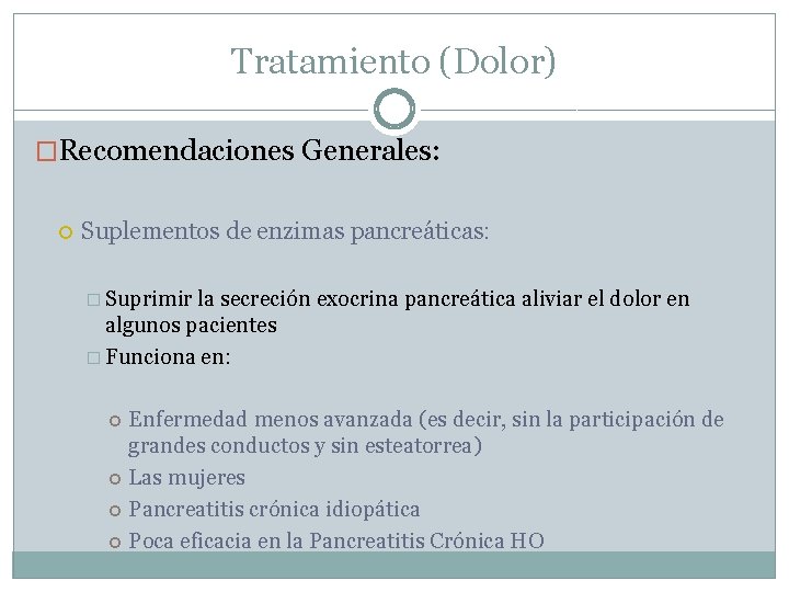 Tratamiento (Dolor) �Recomendaciones Generales: Suplementos de enzimas pancreáticas: � Suprimir la secreción exocrina pancreática