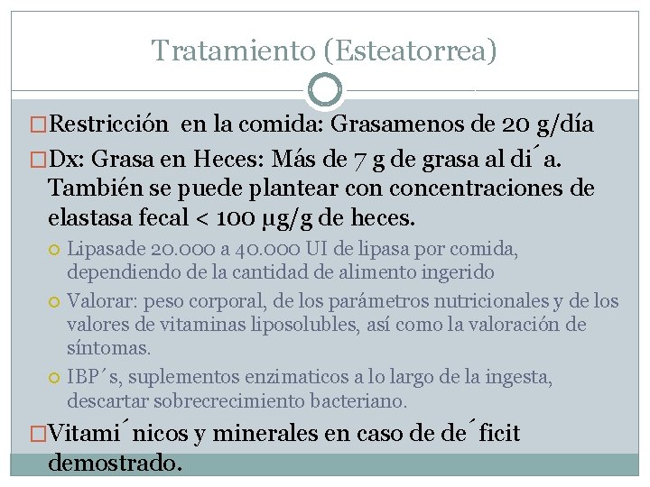 Tratamiento (Esteatorrea) �Restricción en la comida: Grasamenos de 20 g/día �Dx: Grasa en Heces: