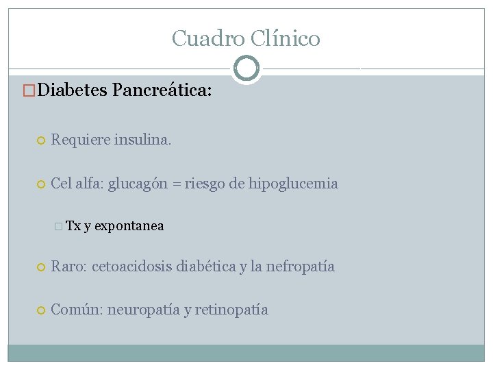 Cuadro Clínico �Diabetes Pancreática: Requiere insulina. Cel alfa: glucagón = riesgo de hipoglucemia �