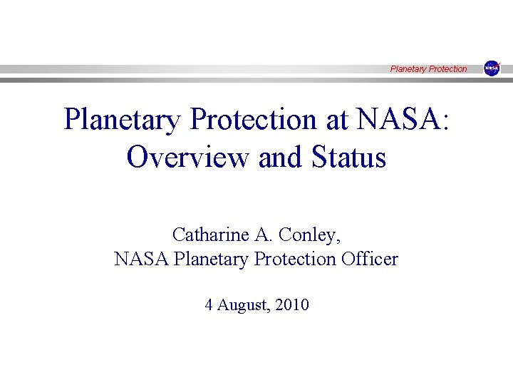 Planetary Protection at NASA: Overview and Status Catharine A. Conley, NASA Planetary Protection Officer