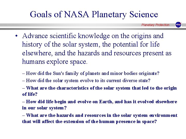 Goals of NASA Planetary Science Planetary Protection • Advance scientific knowledge on the origins