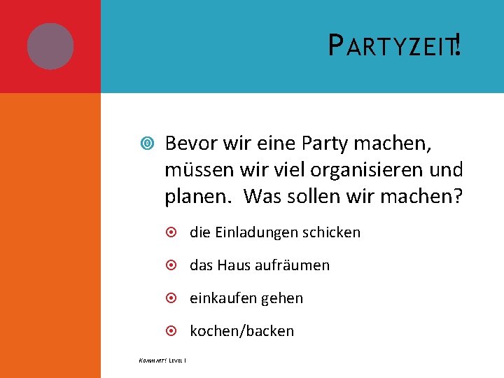 P ARTYZEIT! Bevor wir eine Party machen, müssen wir viel organisieren und planen. Was