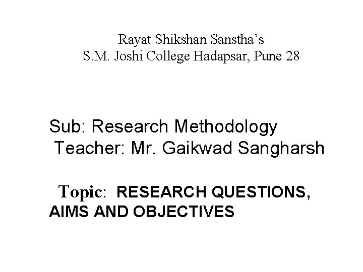 Rayat Shikshan Sanstha’s S. M. Joshi College Hadapsar, Pune 28 Sub: Research Methodology Teacher: