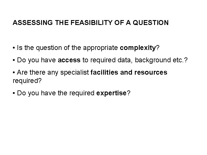 ASSESSING THE FEASIBILITY OF A QUESTION • Is the question of the appropriate complexity?