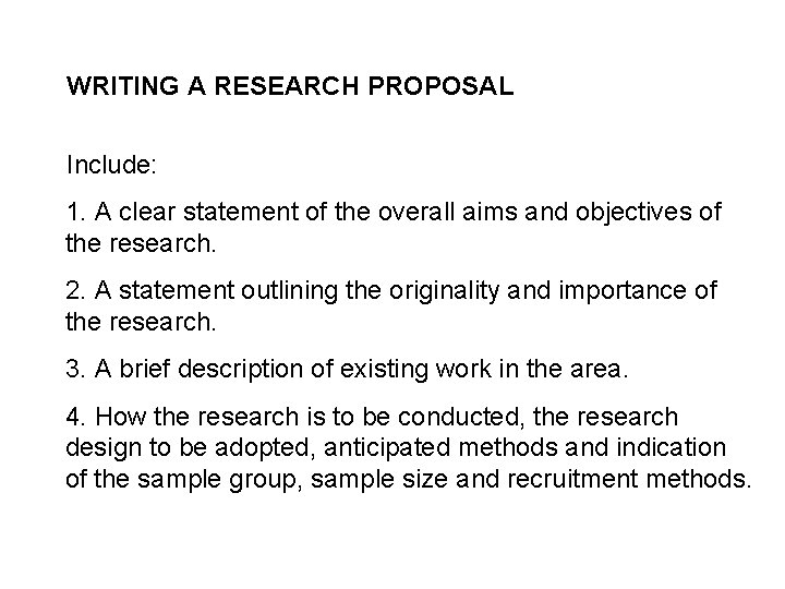 WRITING A RESEARCH PROPOSAL Include: 1. A clear statement of the overall aims and