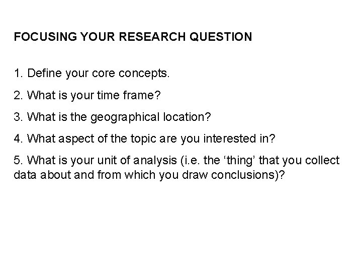 FOCUSING YOUR RESEARCH QUESTION 1. Define your core concepts. 2. What is your time