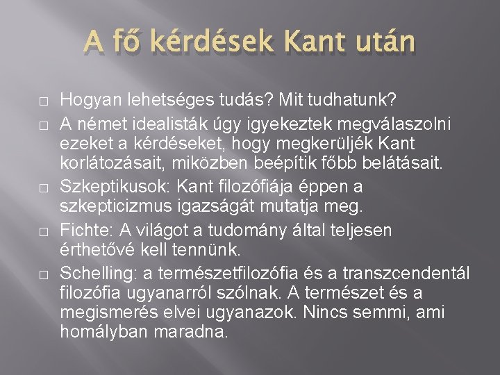 A fő kérdések Kant után � � � Hogyan lehetséges tudás? Mit tudhatunk? A