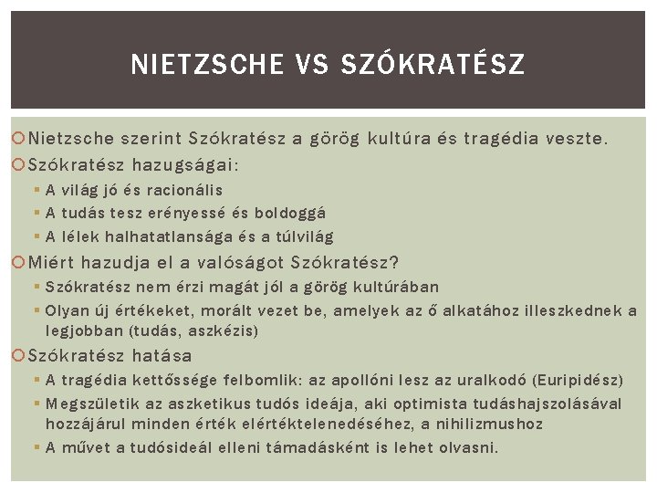 NIETZSCHE VS SZÓKRATÉSZ Nietzsche szerint Szókratész a görög kultúra és tragédia veszte. Szókratész hazugságai: